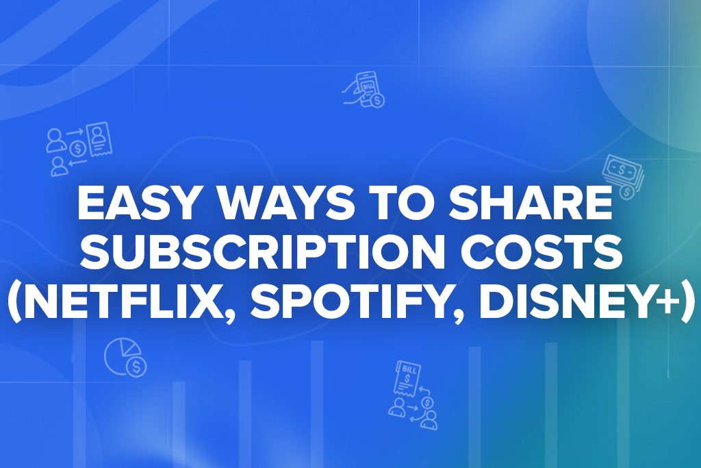Easy Ways to Share Subscription Costs (Netflix, Spotify, Disney+)