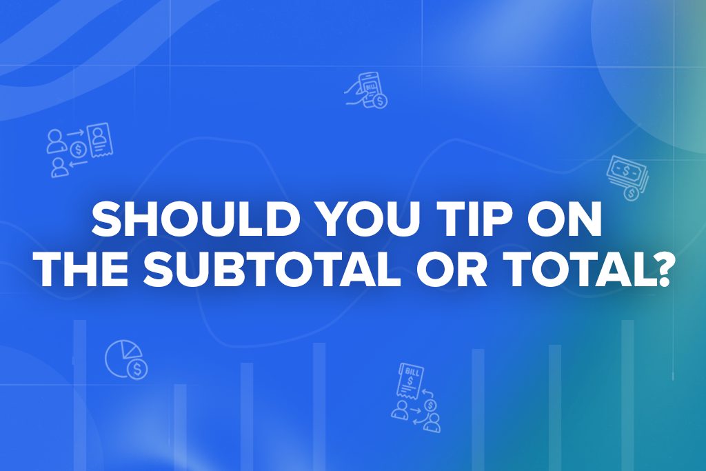 Should You Tip on the Subtotal or Total?